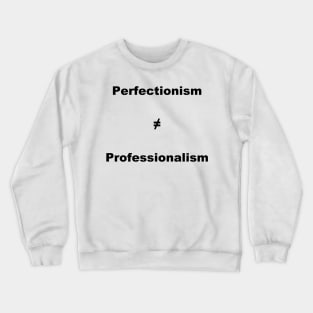 Perfectionism Doesn't Equal Professionalism- Vertical Black Text Crewneck Sweatshirt